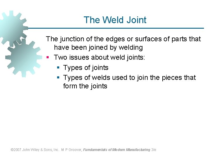 The Weld Joint The junction of the edges or surfaces of parts that have