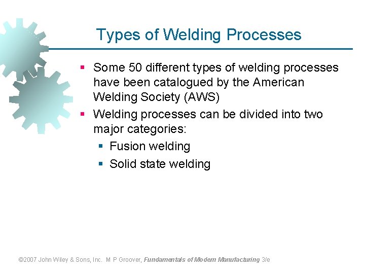 Types of Welding Processes § Some 50 different types of welding processes have been