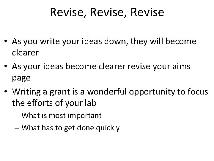 Revise, Revise • As you write your ideas down, they will become clearer •