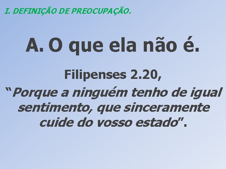 I. DEFINIÇÃO DE PREOCUPAÇÃO. A. O que ela não é. Filipenses 2. 20, “Porque