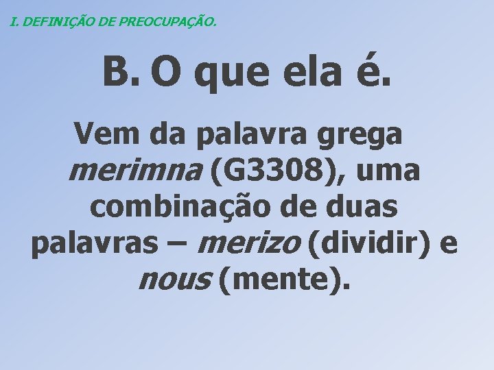 I. DEFINIÇÃO DE PREOCUPAÇÃO. B. O que ela é. Vem da palavra grega merimna