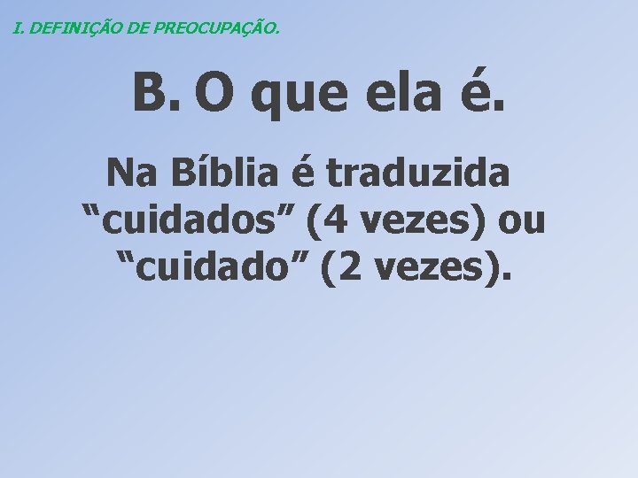 I. DEFINIÇÃO DE PREOCUPAÇÃO. B. O que ela é. Na Bíblia é traduzida “cuidados”