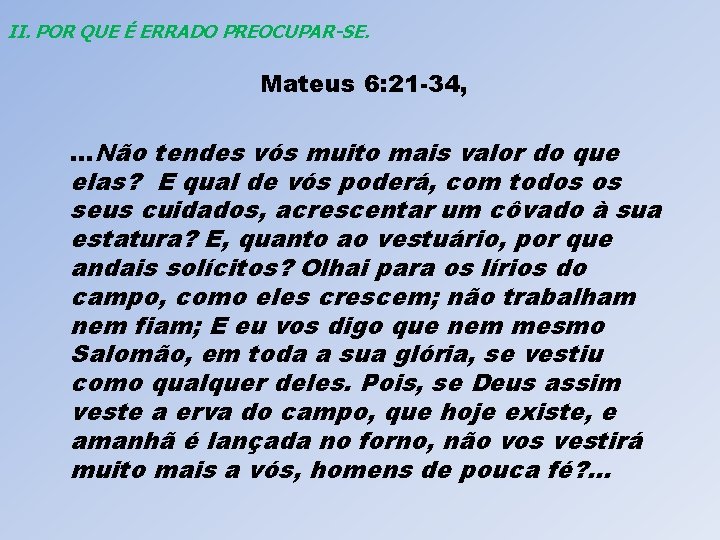 II. POR QUE É ERRADO PREOCUPAR-SE. Mateus 6: 21 -34, . . . Não