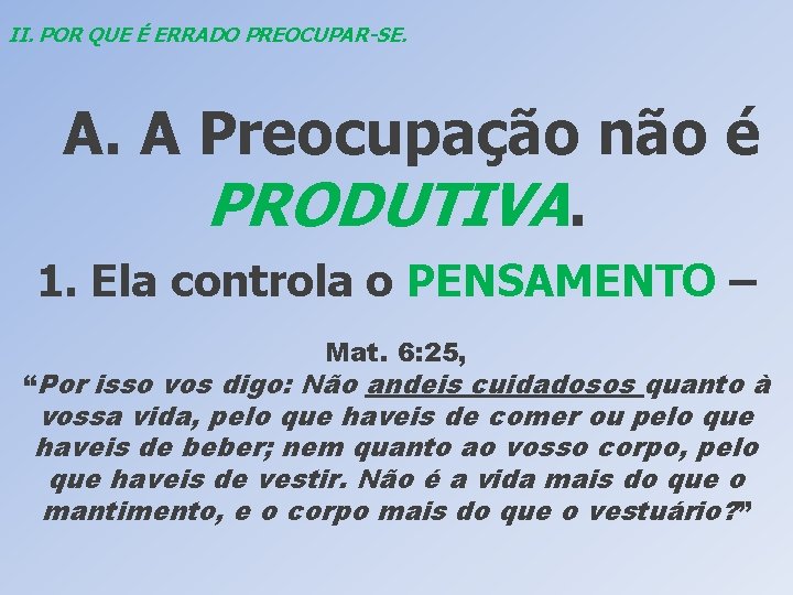 II. POR QUE É ERRADO PREOCUPAR-SE. A. A Preocupação não é PRODUTIVA. 1. Ela