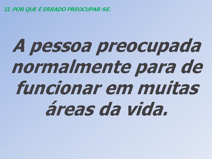 II. POR QUE É ERRADO PREOCUPAR-SE. A pessoa preocupada normalmente para de funcionar em