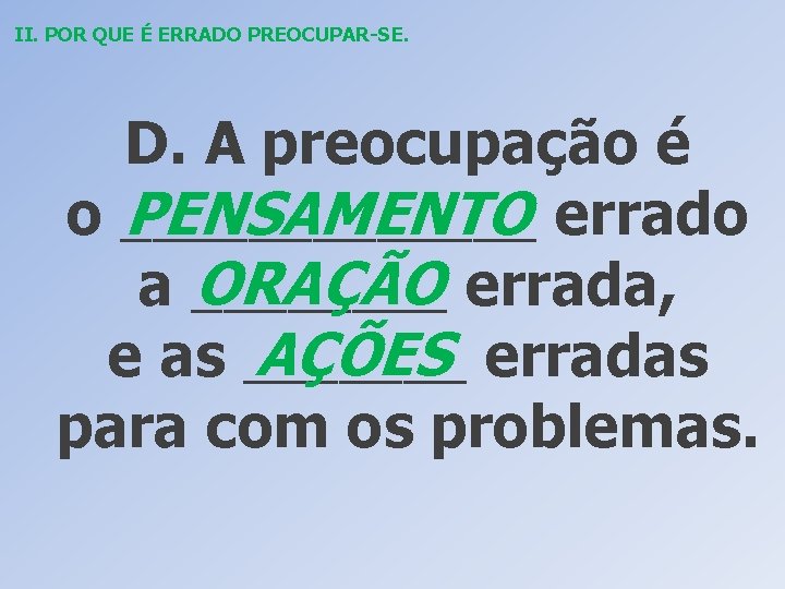 II. POR QUE É ERRADO PREOCUPAR-SE. D. A preocupação é PENSAMENTO errado o _______