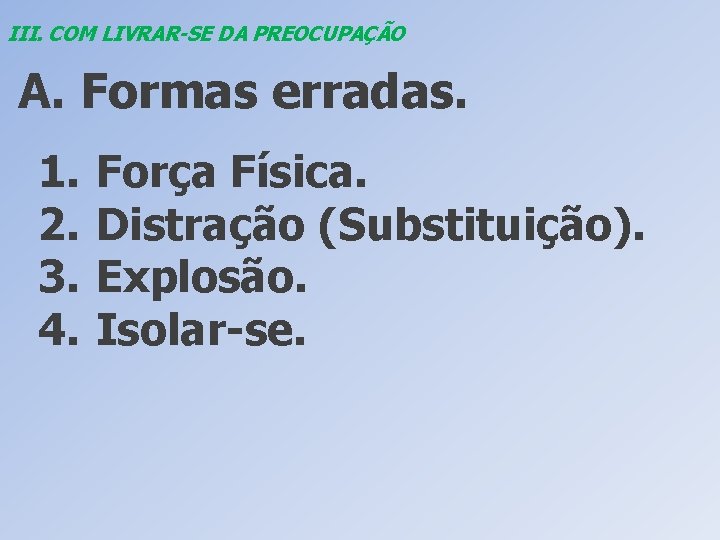 III. COM LIVRAR-SE DA PREOCUPAÇÃO A. Formas erradas. 1. 2. 3. 4. Força Física.