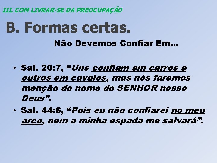 III. COM LIVRAR-SE DA PREOCUPAÇÃO B. Formas certas. Não Devemos Confiar Em. . .