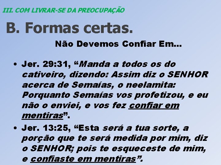 III. COM LIVRAR-SE DA PREOCUPAÇÃO B. Formas certas. Não Devemos Confiar Em. . .