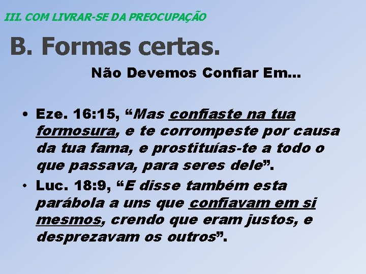 III. COM LIVRAR-SE DA PREOCUPAÇÃO B. Formas certas. Não Devemos Confiar Em. . .