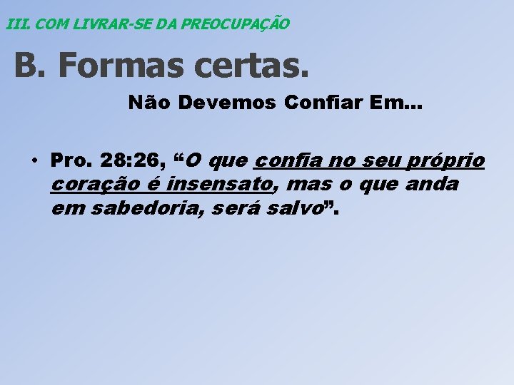 III. COM LIVRAR-SE DA PREOCUPAÇÃO B. Formas certas. Não Devemos Confiar Em. . .