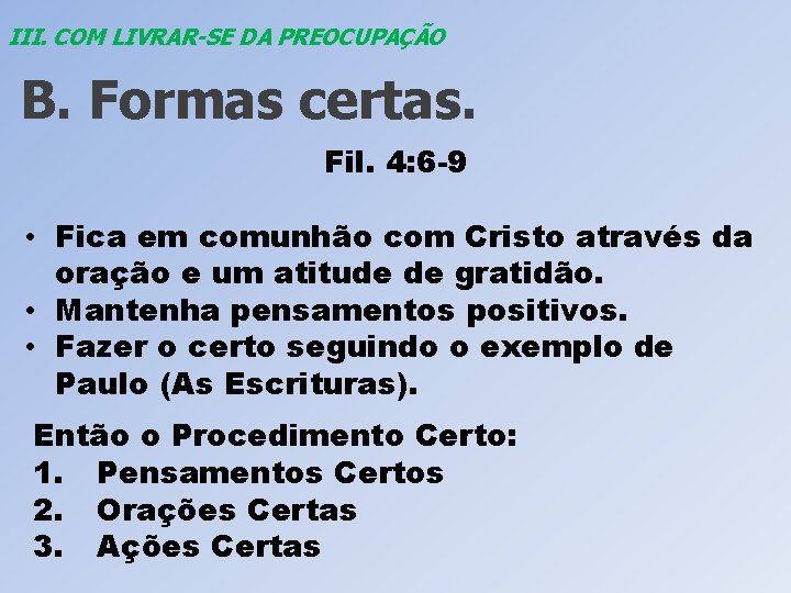 III. COM LIVRAR-SE DA PREOCUPAÇÃO B. Formas certas. Fil. 4: 6 -9 • Fica