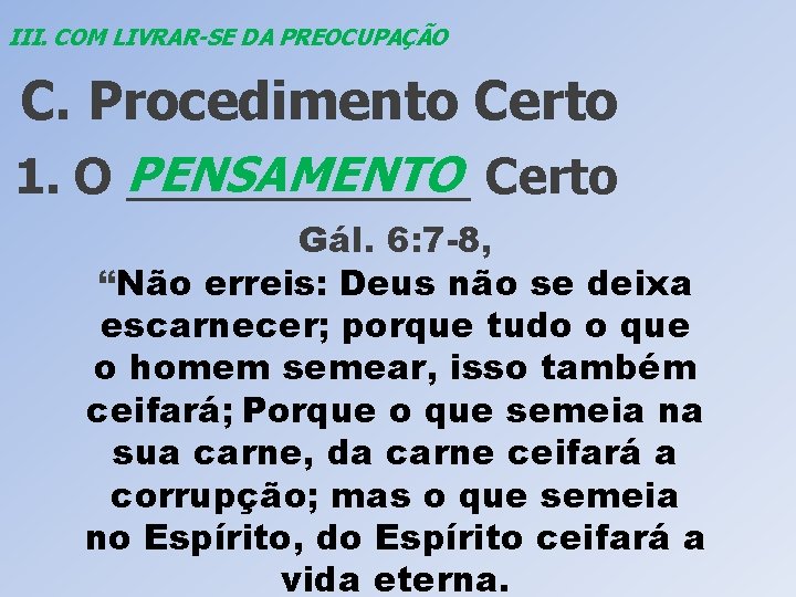 III. COM LIVRAR-SE DA PREOCUPAÇÃO C. Procedimento Certo PENSAMENTO Certo 1. O _______ Gál.