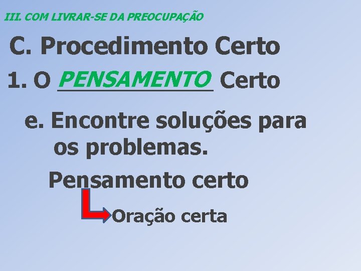 III. COM LIVRAR-SE DA PREOCUPAÇÃO C. Procedimento Certo PENSAMENTO Certo 1. O _______ e.