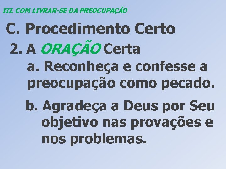 III. COM LIVRAR-SE DA PREOCUPAÇÃO C. Procedimento Certo 2. A ORAÇÃO Certa a. Reconheça