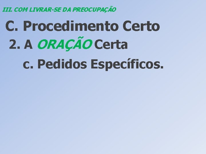 III. COM LIVRAR-SE DA PREOCUPAÇÃO C. Procedimento Certo 2. A ORAÇÃO Certa c. Pedidos