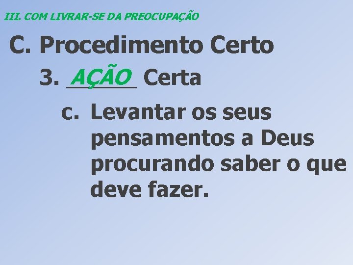 III. COM LIVRAR-SE DA PREOCUPAÇÃO C. Procedimento Certo AÇÃO Certa 3. ______ c. Levantar