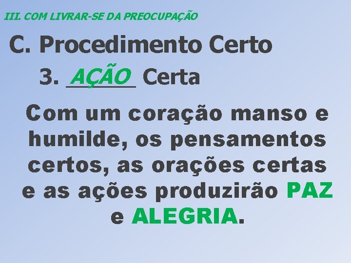 III. COM LIVRAR-SE DA PREOCUPAÇÃO C. Procedimento Certo AÇÃO Certa 3. ______ Com um