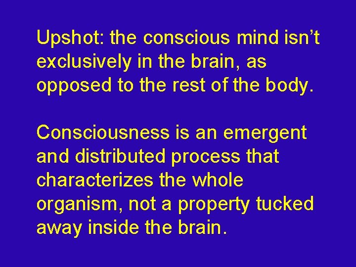 Upshot: the conscious mind isn’t exclusively in the brain, as opposed to the rest