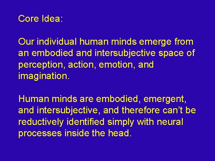 Core Idea: Our individual human minds emerge from an embodied and intersubjective space of