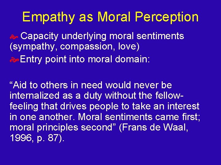 Empathy as Moral Perception Capacity underlying moral sentiments (sympathy, compassion, love) Entry point into