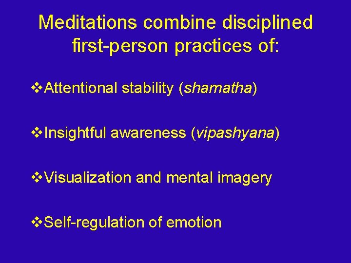 Meditations combine disciplined first-person practices of: v. Attentional stability (shamatha) v. Insightful awareness (vipashyana)