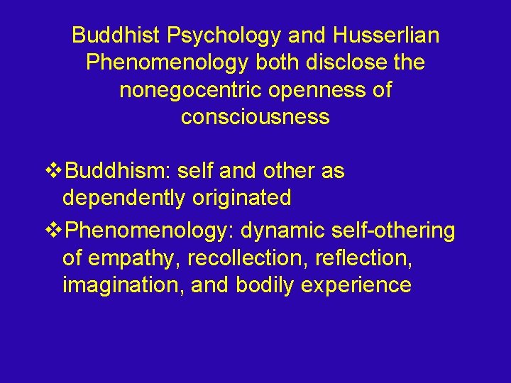 Buddhist Psychology and Husserlian Phenomenology both disclose the nonegocentric openness of consciousness v. Buddhism: