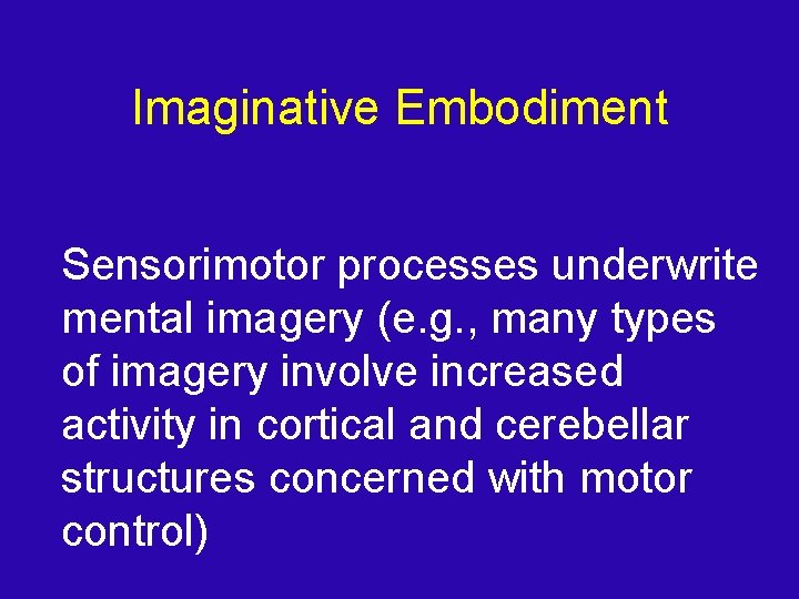 Imaginative Embodiment Sensorimotor processes underwrite mental imagery (e. g. , many types of imagery