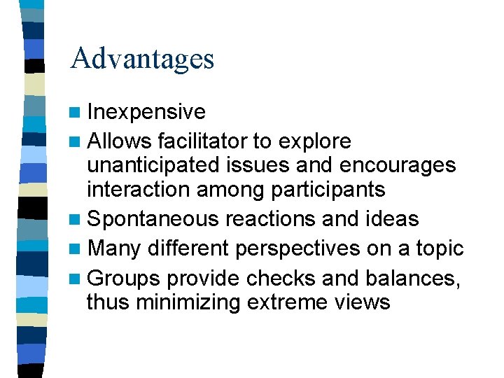 Advantages n Inexpensive n Allows facilitator to explore unanticipated issues and encourages interaction among