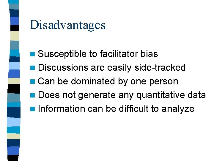 Disadvantages n Susceptible to facilitator bias n Discussions are easily side-tracked n Can be