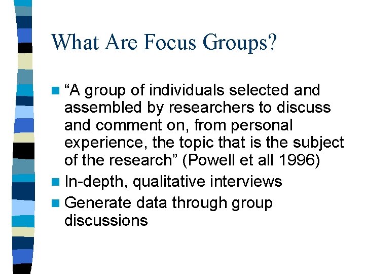 What Are Focus Groups? n “A group of individuals selected and assembled by researchers