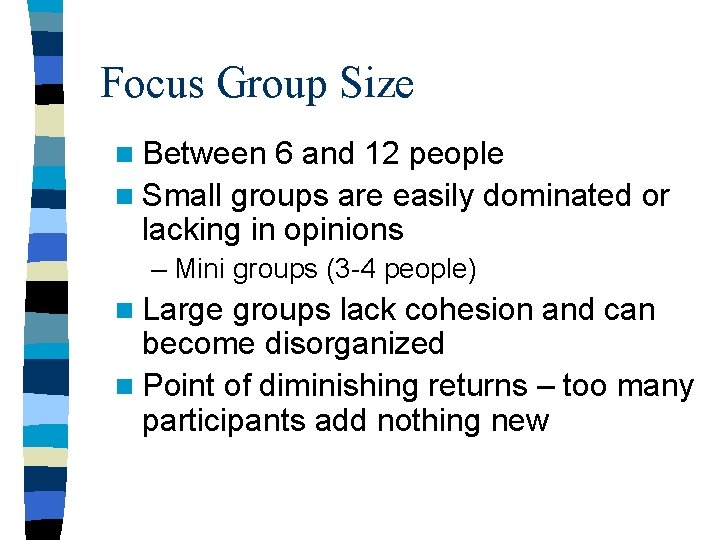 Focus Group Size n Between 6 and 12 people n Small groups are easily