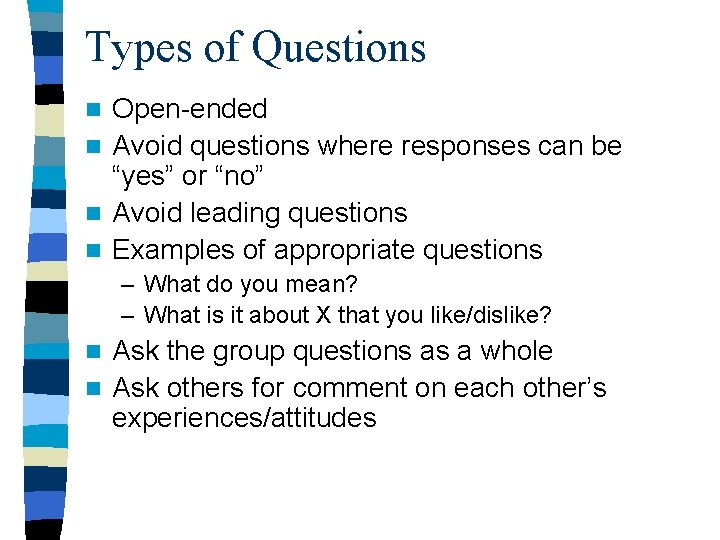 Types of Questions Open-ended n Avoid questions where responses can be “yes” or “no”