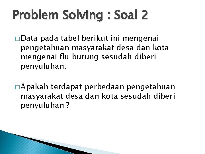 Problem Solving : Soal 2 � Data pada tabel berikut ini mengenai pengetahuan masyarakat