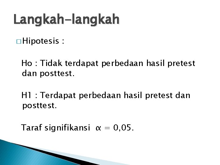 Langkah-langkah � Hipotesis : Ho : Tidak terdapat perbedaan hasil pretest dan posttest. H