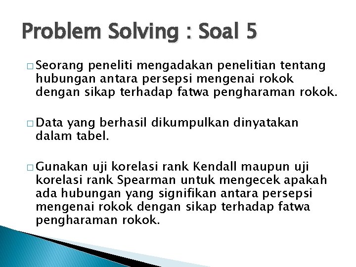 Problem Solving : Soal 5 � Seorang peneliti mengadakan penelitian tentang hubungan antara persepsi