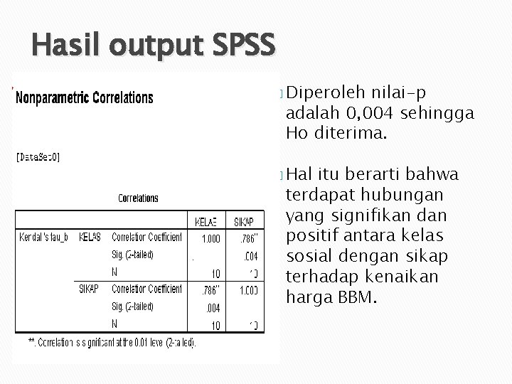 Hasil output SPSS � Diperoleh nilai-p adalah 0, 004 sehingga Ho diterima. � Hal