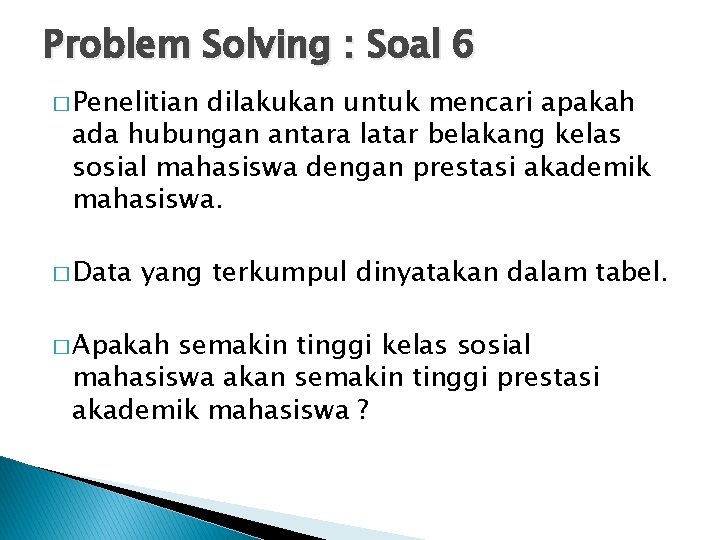 Problem Solving : Soal 6 � Penelitian dilakukan untuk mencari apakah ada hubungan antara