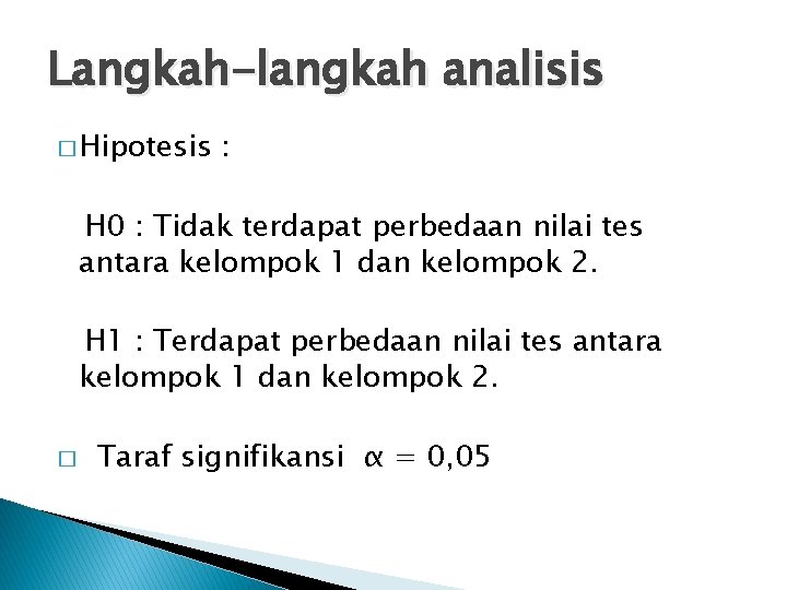 Langkah-langkah analisis � Hipotesis : H 0 : Tidak terdapat perbedaan nilai tes antara