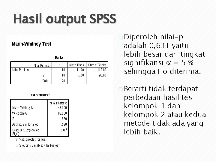 Hasil output SPSS � Diperoleh nilai-p adalah 0, 631 yaitu lebih besar dari tingkat