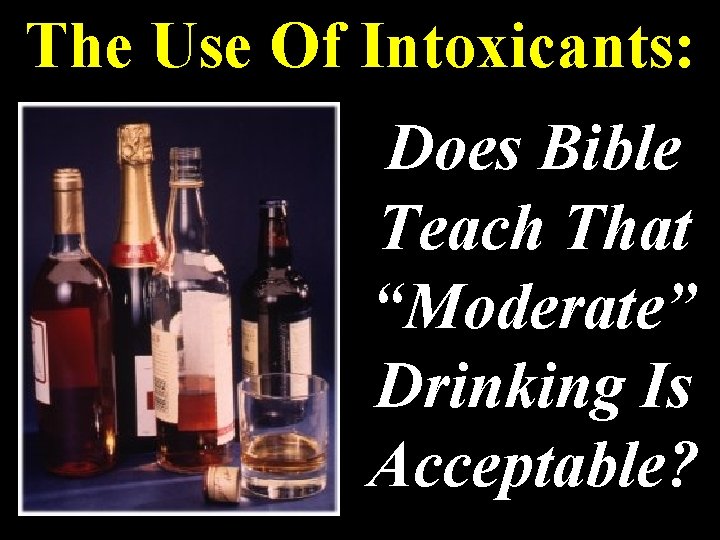 The Use Of Intoxicants: Does Bible Teach That “Moderate” Drinking Is Acceptable? 