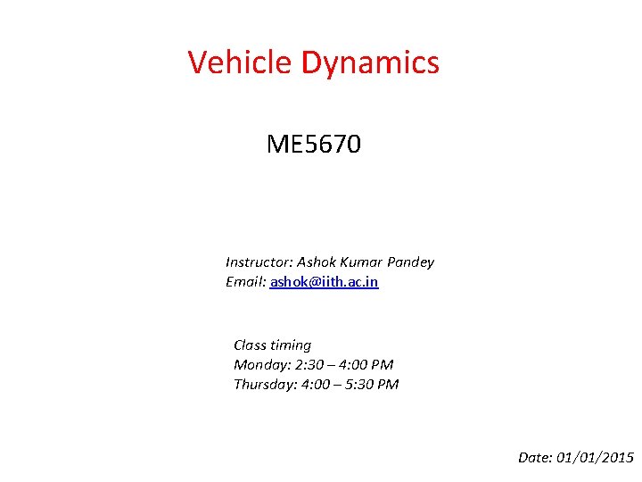Vehicle Dynamics ME 5670 Instructor: Ashok Kumar Pandey Email: ashok@iith. ac. in Class timing