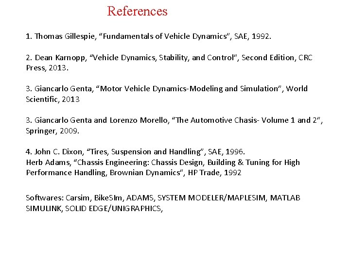 References 1. Thomas Gillespie, “Fundamentals of Vehicle Dynamics”, SAE, 1992. 2. Dean Karnopp, “Vehicle