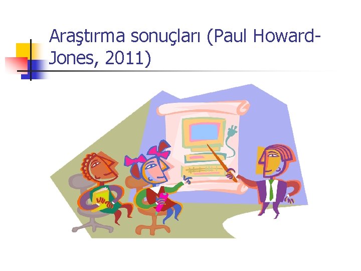 Araştırma sonuçları (Paul Howard. Jones, 2011) 