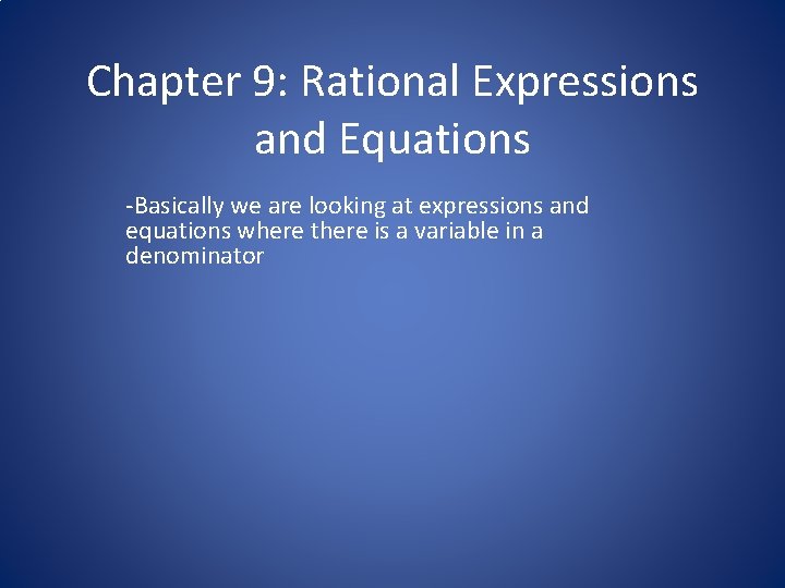 Chapter 9: Rational Expressions and Equations -Basically we are looking at expressions and equations