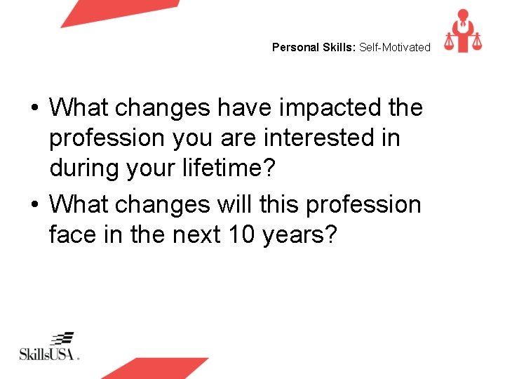 Personal Skills: Self-Motivated • What changes have impacted the profession you are interested in