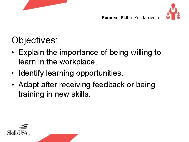 Personal Skills: Self-Motivated Objectives: • Explain the importance of being willing to learn in