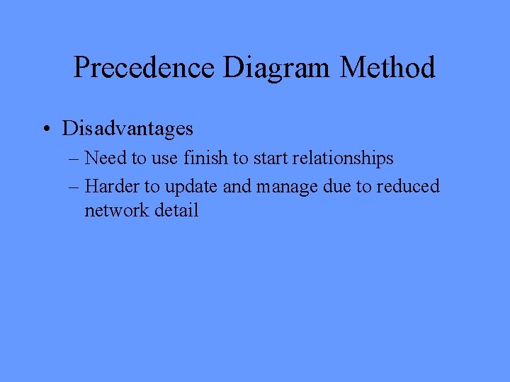 Precedence Diagram Method • Disadvantages – Need to use finish to start relationships –