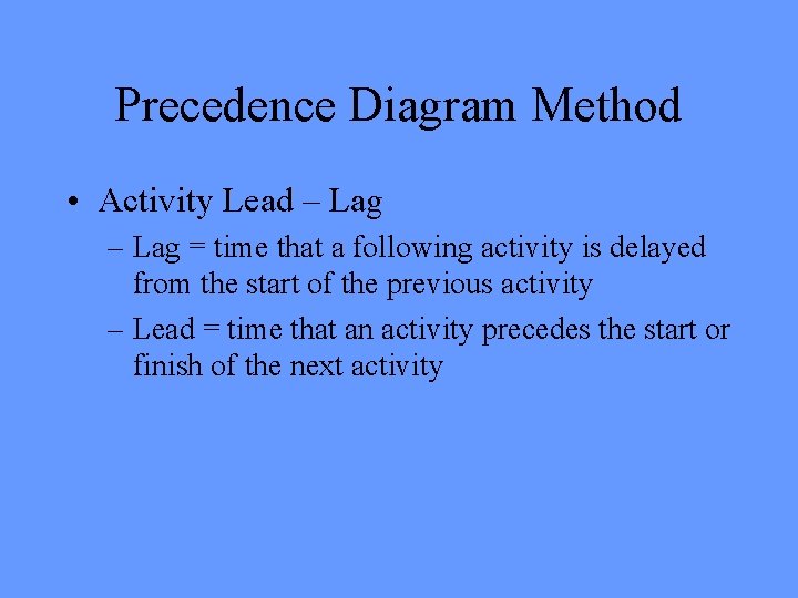 Precedence Diagram Method • Activity Lead – Lag = time that a following activity