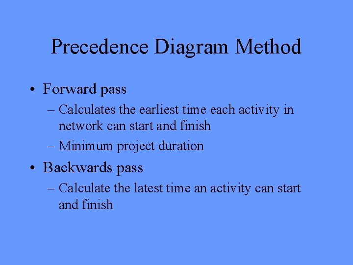 Precedence Diagram Method • Forward pass – Calculates the earliest time each activity in